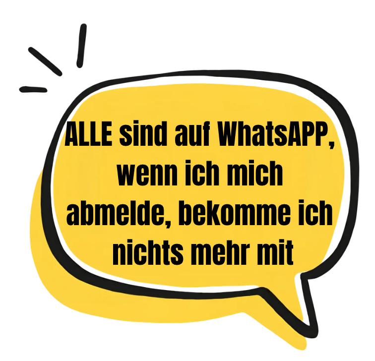 Sprechblase: Alle sind auf WhatsApp, wenn ich mich abmelde, bekomme ich nichts mehr mit